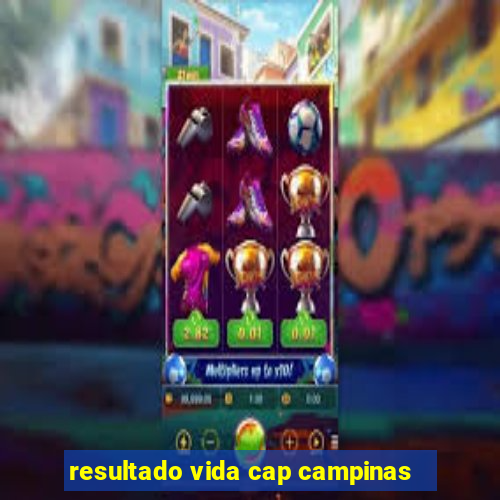 resultado vida cap campinas